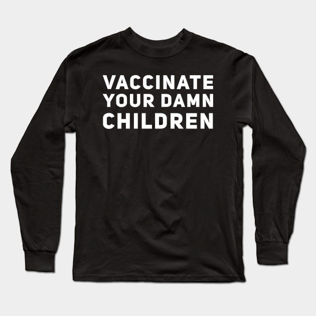 Vaccinate Your Damn Children Long Sleeve T-Shirt by GrayDaiser